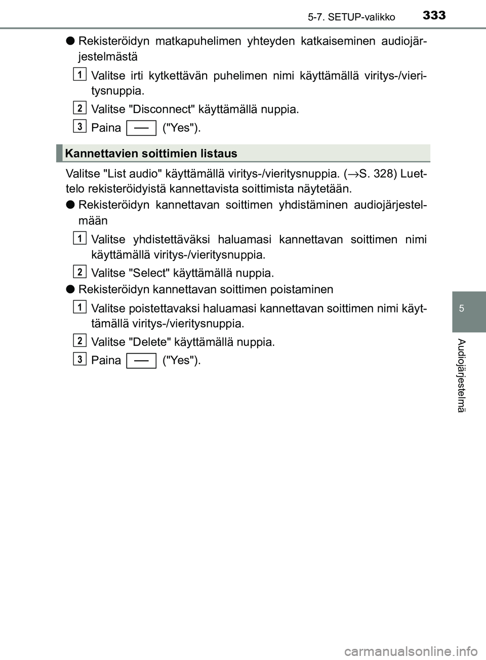 TOYOTA YARIS 2018 Omistajan Käsikirja (in Finnish) 3335-7. SETUP-valikko
5
Audiojärjestelmä
YARIS_HV_OM_Europe_OM52J66FI
lRekisteröidyn matkapuhelimen yhteyden katkaiseminen audiojär-
jestelmästä
Valitse irti kytkettävän puhelimen nimi käytt TOYOTA YARIS 2018 Omistajan Käsikirja (in Finnish) 3335-7. SETUP-valikko
5
Audiojärjestelmä
YARIS_HV_OM_Europe_OM52J66FI
lRekisteröidyn matkapuhelimen yhteyden katkaiseminen audiojär-
jestelmästä
Valitse irti kytkettävän puhelimen nimi käytt