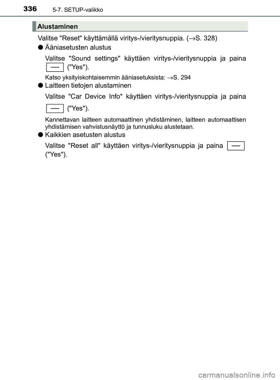 TOYOTA YARIS 2018 Omistajan Käsikirja (in Finnish) 3365-7. SETUP-valikko
YARIS_HV_OM_Europe_OM52J66FI
Valitse "Reset" käyttämällä viritys-/vieritysnuppia. (→S. 328)
l Ääniasetusten alustus
Valitse "Sound settings" käyttäen viritys-/vieritysn TOYOTA YARIS 2018 Omistajan Käsikirja (in Finnish) 3365-7. SETUP-valikko
YARIS_HV_OM_Europe_OM52J66FI
Valitse "Reset" käyttämällä viritys-/vieritysnuppia. (→S. 328)
l Ääniasetusten alustus
Valitse "Sound settings" käyttäen viritys-/vieritysn