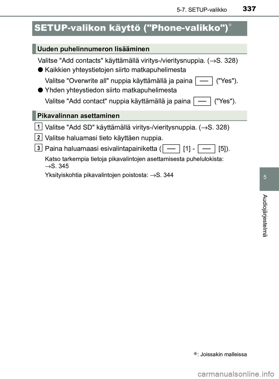 TOYOTA YARIS 2018 Omistajan Käsikirja (in Finnish) 3375-7. SETUP-valikko
5
Audiojärjestelmä
YARIS_HV_OM_Europe_OM52J66FI
SETUP-valikon käyttö ("Phone-valikko")∗
Valitse "Add contacts" käyttämällä viritys-/vieritysnuppia. (→S. 328)
l Kaikki TOYOTA YARIS 2018 Omistajan Käsikirja (in Finnish) 3375-7. SETUP-valikko
5
Audiojärjestelmä
YARIS_HV_OM_Europe_OM52J66FI
SETUP-valikon käyttö ("Phone-valikko")∗
Valitse "Add contacts" käyttämällä viritys-/vieritysnuppia. (→S. 328)
l Kaikki