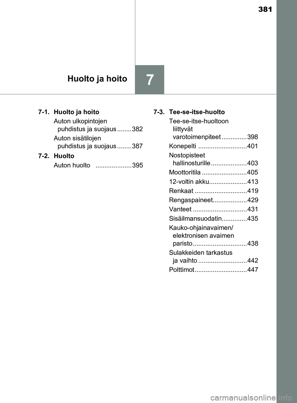 TOYOTA YARIS 2018 Omistajan Käsikirja (in Finnish) 381
7Huolto ja hoito
YARIS_HV_OM_Europe_OM52J66FI7-1. Huolto ja hoito
Auton ulkopintojen puhdistus ja suojaus ........ 382
Auton sisätilojen puhdistus ja suojaus ........ 387
7-2. Huolto Auton huolt TOYOTA YARIS 2018 Omistajan Käsikirja (in Finnish) 381
7Huolto ja hoito
YARIS_HV_OM_Europe_OM52J66FI7-1. Huolto ja hoito
Auton ulkopintojen puhdistus ja suojaus ........ 382
Auton sisätilojen puhdistus ja suojaus ........ 387
7-2. Huolto Auton huolt