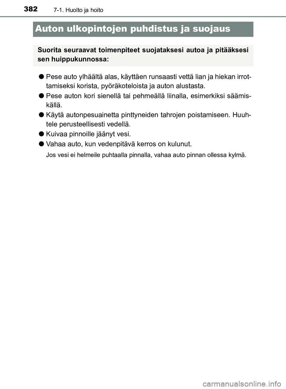 TOYOTA YARIS 2018 Omistajan Käsikirja (in Finnish) 3827-1. Huolto ja hoito
YARIS_HV_OM_Europe_OM52J66FI
Auton ulkopintojen puhdistus ja suojaus
lPese auto ylhäältä alas, käyttäen runsaasti vettä lian ja hiekan irrot-
tamiseksi korista, pyöräko TOYOTA YARIS 2018 Omistajan Käsikirja (in Finnish) 3827-1. Huolto ja hoito
YARIS_HV_OM_Europe_OM52J66FI
Auton ulkopintojen puhdistus ja suojaus
lPese auto ylhäältä alas, käyttäen runsaasti vettä lian ja hiekan irrot-
tamiseksi korista, pyöräko
