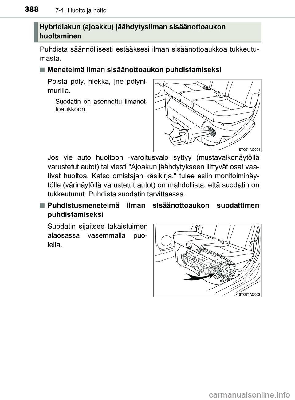 TOYOTA YARIS 2018 Omistajan Käsikirja (in Finnish) 3887-1. Huolto ja hoito
YARIS_HV_OM_Europe_OM52J66FI
Puhdista säännöllisesti estääksesi ilman sisäänottoaukkoa tukkeutu-
masta.
nMenetelmä ilman sisäänottoaukon puhdistamiseksi
Poista pöly, TOYOTA YARIS 2018 Omistajan Käsikirja (in Finnish) 3887-1. Huolto ja hoito
YARIS_HV_OM_Europe_OM52J66FI
Puhdista säännöllisesti estääksesi ilman sisäänottoaukkoa tukkeutu-
masta.
nMenetelmä ilman sisäänottoaukon puhdistamiseksi
Poista pöly,
