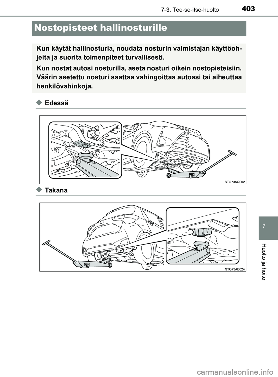 TOYOTA YARIS 2018 Omistajan Käsikirja (in Finnish) 4037-3. Tee-se-itse-huolto
7
Huolto ja hoito
YARIS_HV_OM_Europe_OM52J66FI
Nostopisteet hallinosturille
uEdessä
uTakana
Kun käytät hallinosturia, noudata nosturin valmistajan käyttöoh-
jeita ja s TOYOTA YARIS 2018 Omistajan Käsikirja (in Finnish) 4037-3. Tee-se-itse-huolto
7
Huolto ja hoito
YARIS_HV_OM_Europe_OM52J66FI
Nostopisteet hallinosturille
uEdessä
uTakana
Kun käytät hallinosturia, noudata nosturin valmistajan käyttöoh-
jeita ja s