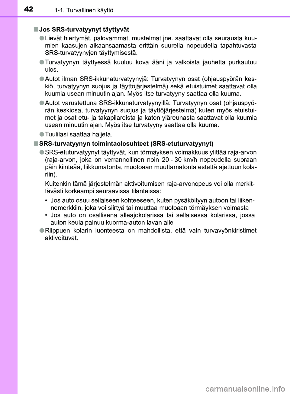 TOYOTA YARIS 2018  Omistajan Käsikirja (in Finnish) 421-1. Turvallinen käyttö
YARIS_HV_OM_Europe_OM52J66FI
nJos SRS-turvatyynyt täyttyvät
lLievät hiertymät, palovammat, mustelmat jne. saattavat olla seurausta kuu-
mien kaasujen aikaansaamasta eri