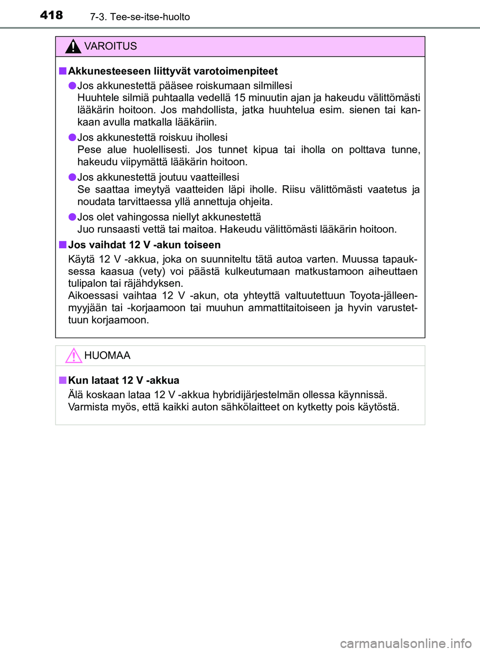 TOYOTA YARIS 2018 Omistajan Käsikirja (in Finnish) 4187-3. Tee-se-itse-huolto
YARIS_HV_OM_Europe_OM52J66FI
VAROITUS
n Akkunesteeseen liittyvät varotoimenpiteet
l Jos akkunestettä pääsee roiskumaan silmillesi
Huuhtele silmiä puhtaalla vedellä 15 TOYOTA YARIS 2018 Omistajan Käsikirja (in Finnish) 4187-3. Tee-se-itse-huolto
YARIS_HV_OM_Europe_OM52J66FI
VAROITUS
n Akkunesteeseen liittyvät varotoimenpiteet
l Jos akkunestettä pääsee roiskumaan silmillesi
Huuhtele silmiä puhtaalla vedellä 15
