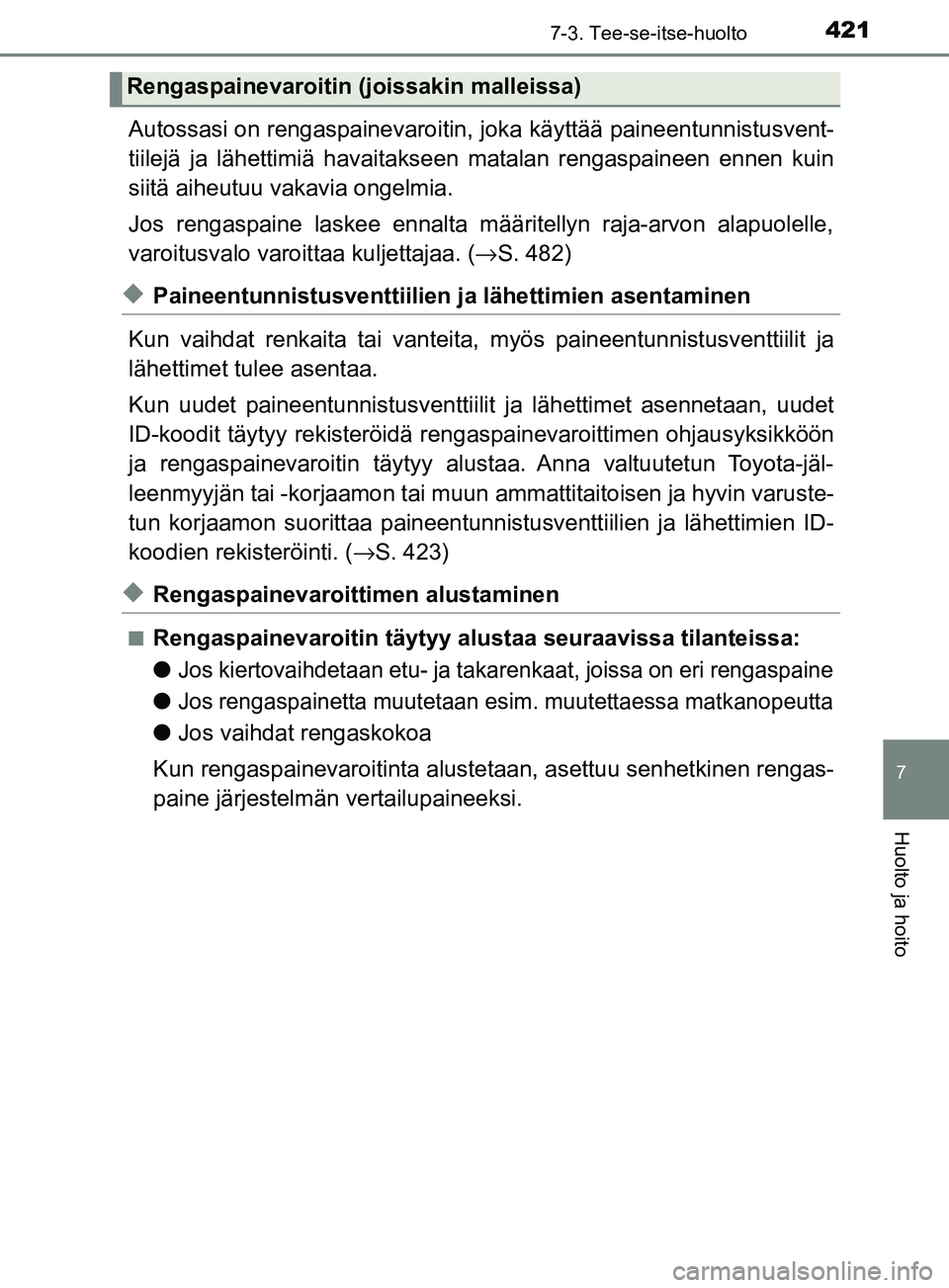 TOYOTA YARIS 2018  Omistajan Käsikirja (in Finnish) 4217-3. Tee-se-itse-huolto
7
Huolto ja hoito
YARIS_HV_OM_Europe_OM52J66FI
Autossasi on rengaspainevaroitin, joka käyttää paineentunnistusvent-
tiilejä ja lähettimiä havaitakseen matalan rengaspa