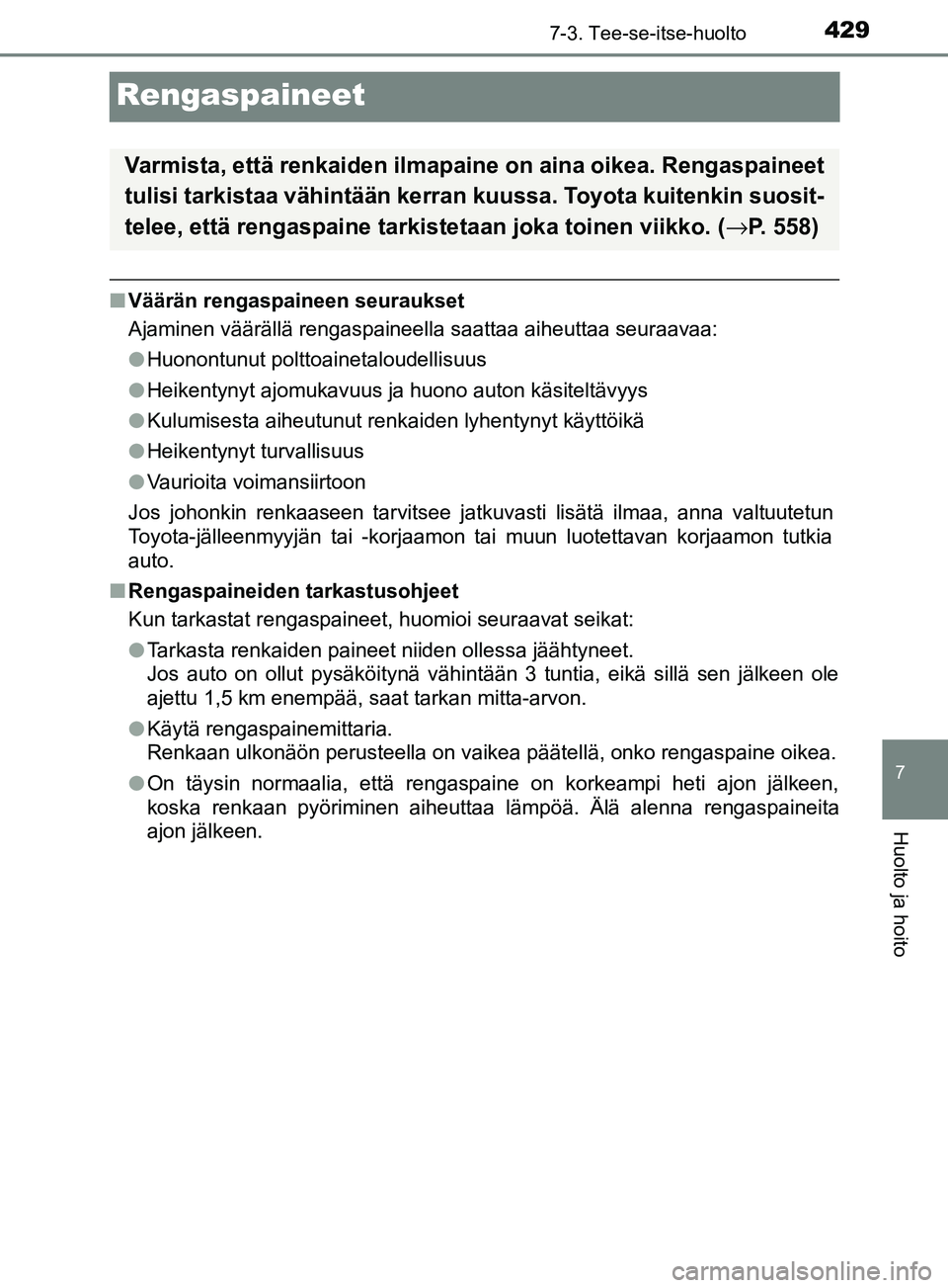 TOYOTA YARIS 2018  Omistajan Käsikirja (in Finnish) 4297-3. Tee-se-itse-huolto
7
Huolto ja hoito
YARIS_HV_OM_Europe_OM52J66FI
Rengaspaineet
nVäärän rengaspaineen seuraukset
Ajaminen väärällä rengaspaineella saattaa aiheuttaa seuraavaa:
lHuonontu