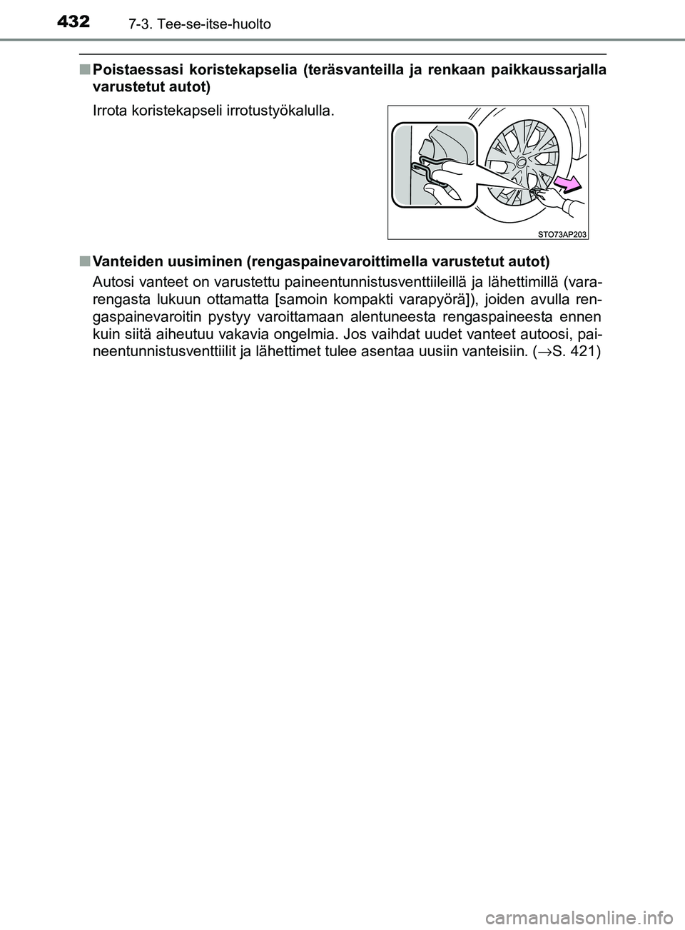 TOYOTA YARIS 2018 Omistajan Käsikirja (in Finnish) 4327-3. Tee-se-itse-huolto
YARIS_HV_OM_Europe_OM52J66FI
nPoistaessasi koristekapselia (teräsvanteilla ja renkaan paikkaussarjalla
varustetut autot)
n Vanteiden uusiminen (rengaspainevaroittimella var TOYOTA YARIS 2018 Omistajan Käsikirja (in Finnish) 4327-3. Tee-se-itse-huolto
YARIS_HV_OM_Europe_OM52J66FI
nPoistaessasi koristekapselia (teräsvanteilla ja renkaan paikkaussarjalla
varustetut autot)
n Vanteiden uusiminen (rengaspainevaroittimella var