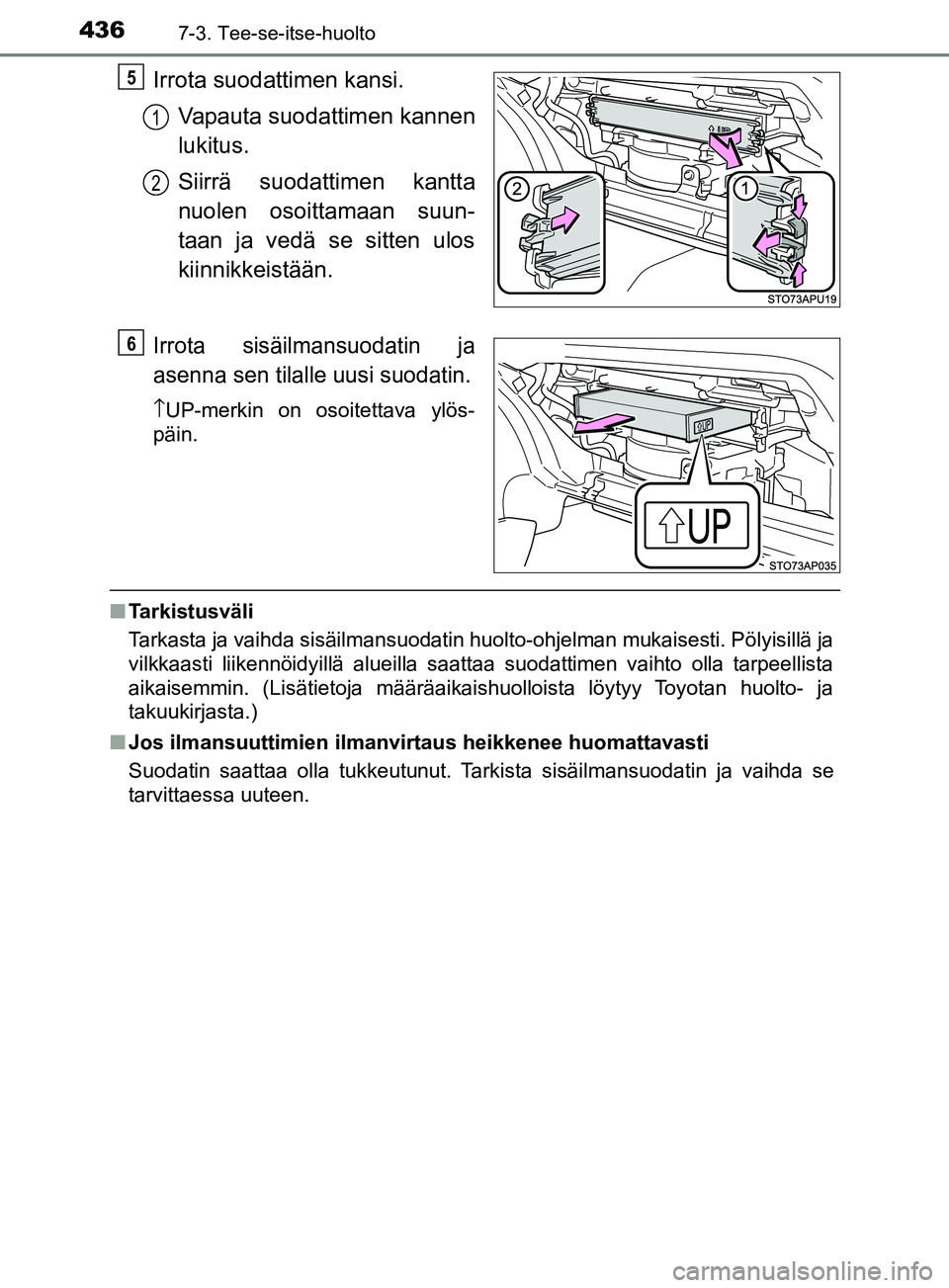 TOYOTA YARIS 2018 Omistajan Käsikirja (in Finnish) 4367-3. Tee-se-itse-huolto
YARIS_HV_OM_Europe_OM52J66FI
Irrota suodattimen kansi.Vapauta suodattimen kannen
lukitus.
Siirrä suodattimen kantta
nuolen osoittamaan suun-
taan ja vedä se sitten ulos
ki TOYOTA YARIS 2018 Omistajan Käsikirja (in Finnish) 4367-3. Tee-se-itse-huolto
YARIS_HV_OM_Europe_OM52J66FI
Irrota suodattimen kansi.Vapauta suodattimen kannen
lukitus.
Siirrä suodattimen kantta
nuolen osoittamaan suun-
taan ja vedä se sitten ulos
ki