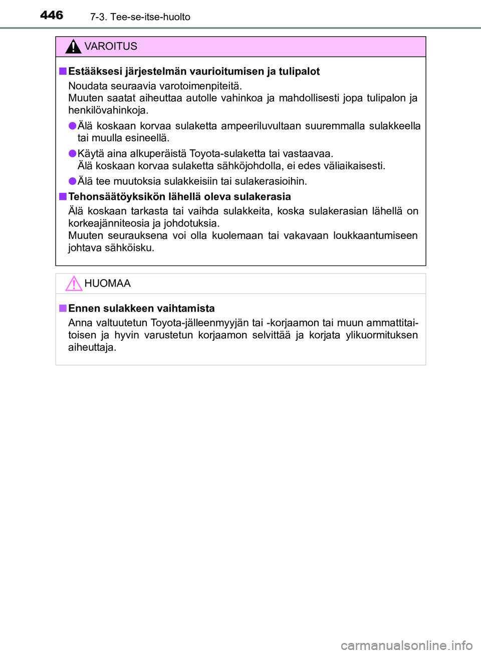 TOYOTA YARIS 2018 Omistajan Käsikirja (in Finnish) 4467-3. Tee-se-itse-huolto
YARIS_HV_OM_Europe_OM52J66FI
VAROITUS
n Estääksesi järjestelmän vaurioitumisen ja tulipalot
Noudata seuraavia varotoimenpiteitä.
Muuten saatat aiheuttaa autolle vahinko TOYOTA YARIS 2018 Omistajan Käsikirja (in Finnish) 4467-3. Tee-se-itse-huolto
YARIS_HV_OM_Europe_OM52J66FI
VAROITUS
n Estääksesi järjestelmän vaurioitumisen ja tulipalot
Noudata seuraavia varotoimenpiteitä.
Muuten saatat aiheuttaa autolle vahinko