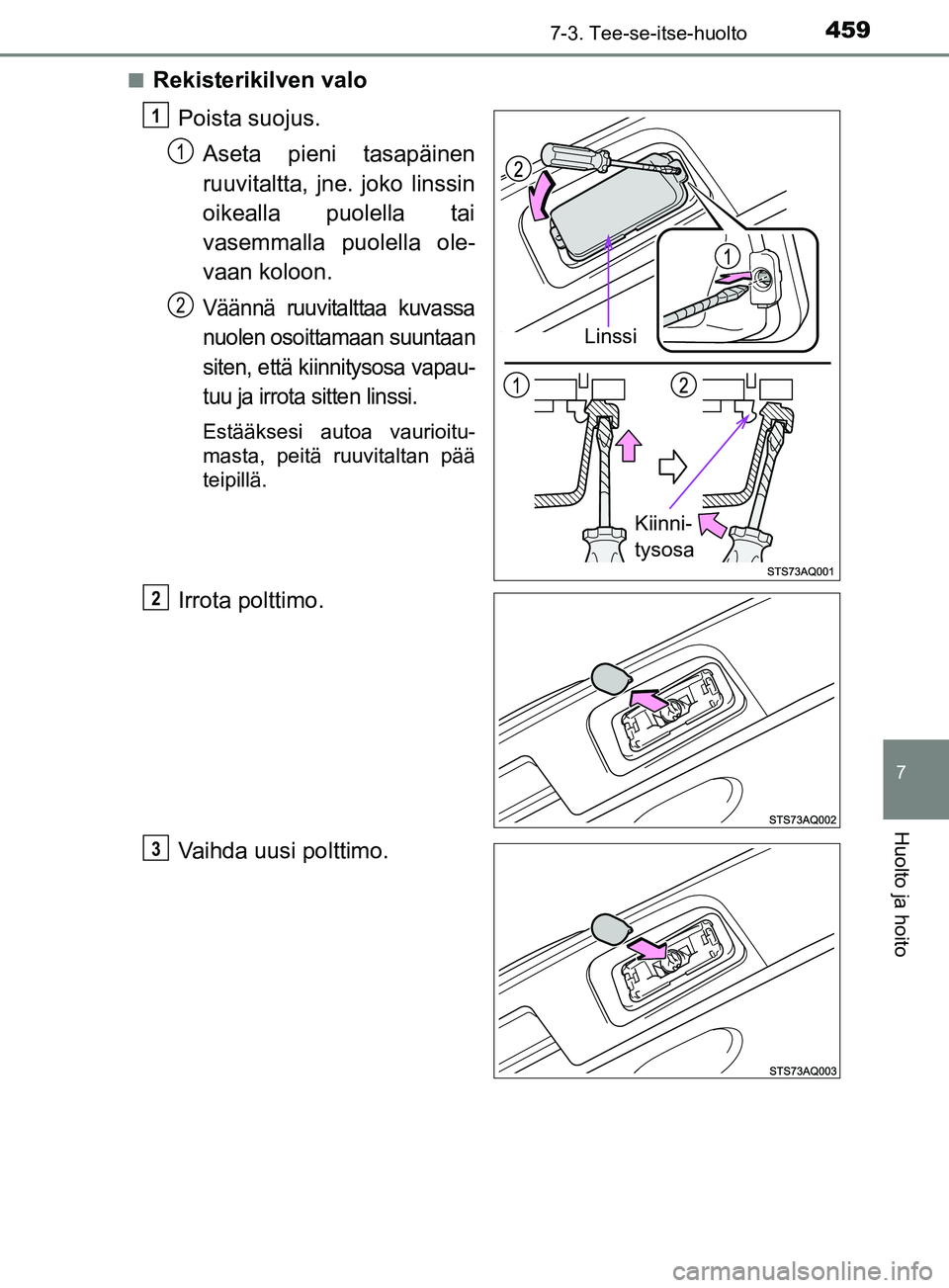 TOYOTA YARIS 2018  Omistajan Käsikirja (in Finnish) 4597-3. Tee-se-itse-huolto
7
Huolto ja hoito
YARIS_HV_OM_Europe_OM52J66FIn
Rekisterikilven valo
Poista suojus.Aseta pieni tasapäinen
ruuvitaltta, jne. joko linssin
oikealla puolella tai
vasemmalla pu