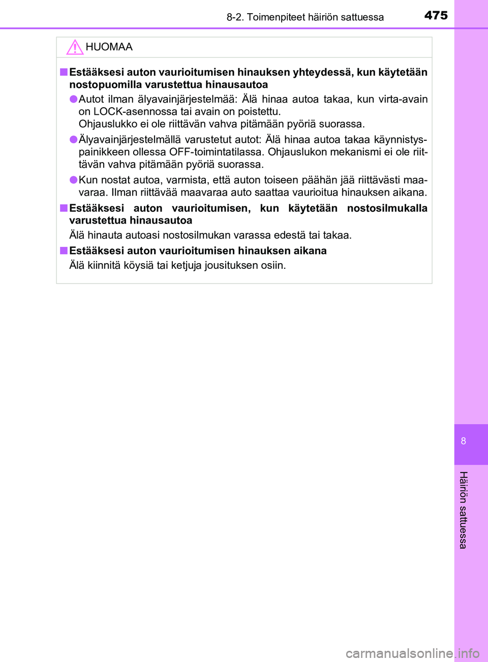TOYOTA YARIS 2018  Omistajan Käsikirja (in Finnish) 4758-2. Toimenpiteet häiriön sattuessa
8
Häiriön sattuessa
YARIS_HV_OM_Europe_OM52J66FIHUOMAA
n
Estääksesi auton vaurioitumisen hinauksen yhteydessä, kun käytetään
nostopuomilla varustettua 