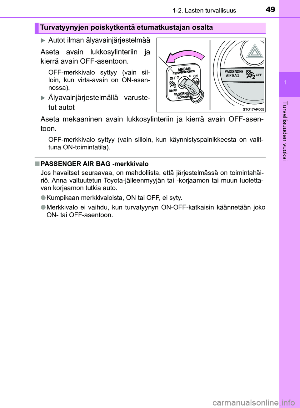 TOYOTA YARIS 2018  Omistajan Käsikirja (in Finnish) 491-2. Lasten turvallisuus
1
Turvallisuuden vuoksi
YARIS_HV_OM_Europe_OM52J66FI
Autot ilman älyavainjärjestelmää
Aseta avain lukkosylinteriin ja
kierrä avain OFF-asentoon.
OFF-merkkivalo sytty