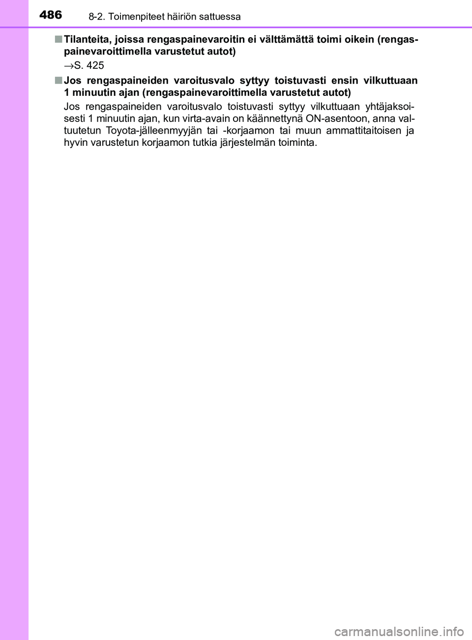 TOYOTA YARIS 2018 Omistajan Käsikirja (in Finnish) 4868-2. Toimenpiteet häiriön sattuessa
YARIS_HV_OM_Europe_OM52J66FIn
Tilanteita, joissa rengaspainevaroitin ei välttämättä toimi oikein (rengas-
painevaroittimella varustetut autot)
→S. 425
n TOYOTA YARIS 2018 Omistajan Käsikirja (in Finnish) 4868-2. Toimenpiteet häiriön sattuessa
YARIS_HV_OM_Europe_OM52J66FIn
Tilanteita, joissa rengaspainevaroitin ei välttämättä toimi oikein (rengas-
painevaroittimella varustetut autot)
→S. 425
n