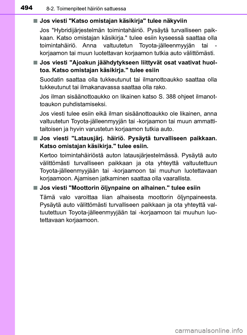 TOYOTA YARIS 2018  Omistajan Käsikirja (in Finnish) 4948-2. Toimenpiteet häiriön sattuessa
YARIS_HV_OM_Europe_OM52J66FIn
Jos viesti "Katso omistajan käsikirja" tulee näkyviin
Jos "Hybridijärjestelmän toimintahäiriö. Pysäytä turvalliseen paik-
