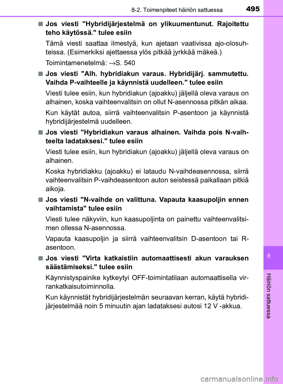 TOYOTA YARIS 2018  Omistajan Käsikirja (in Finnish) 4958-2. Toimenpiteet häiriön sattuessa
8
Häiriön sattuessa
YARIS_HV_OM_Europe_OM52J66FIn
Jos viesti "Hybridijärjestelmä
 on ylikuumentunut. Rajoitettu
teho käytössä." tulee esiin
Tämä viest