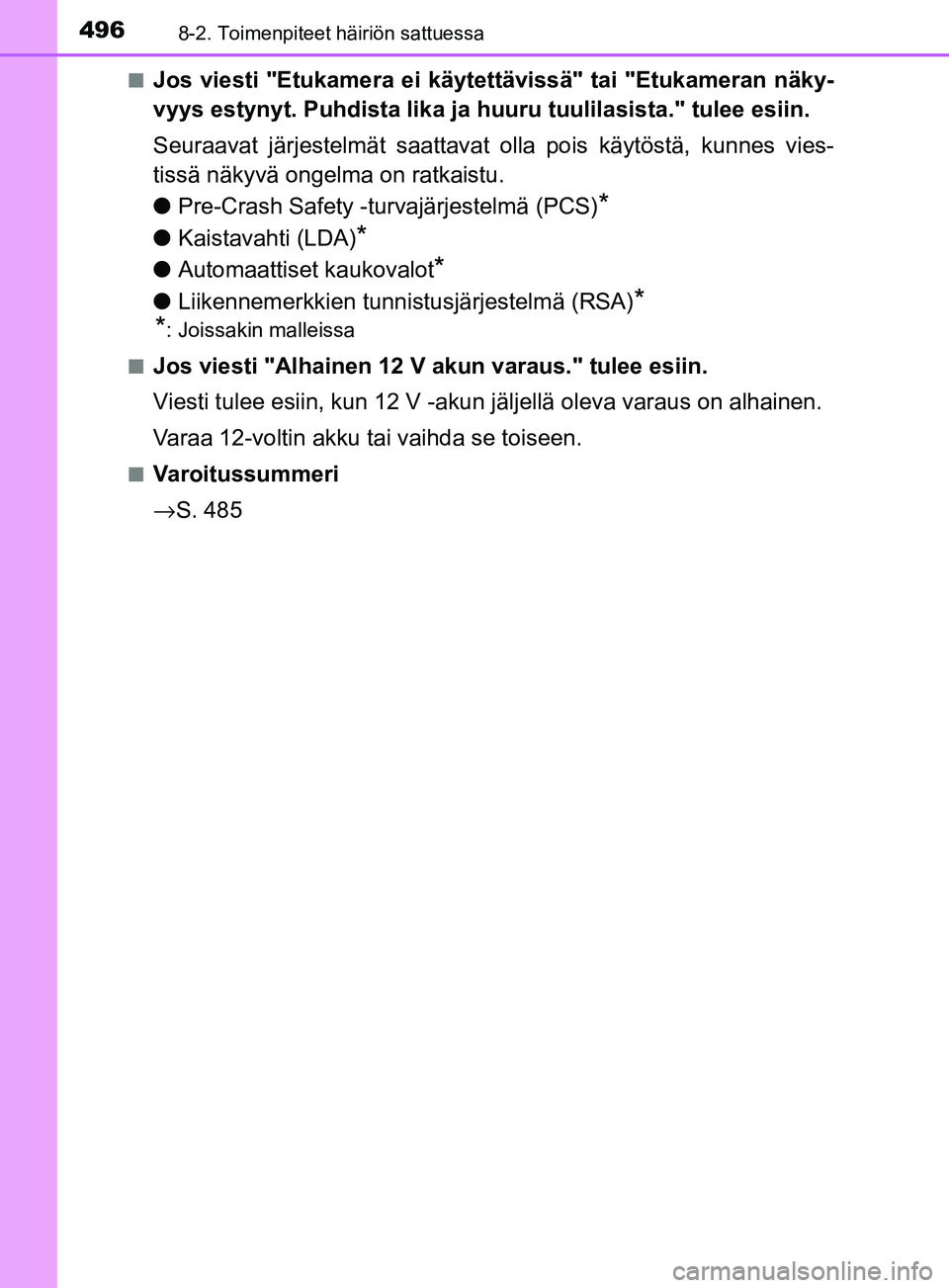 TOYOTA YARIS 2018  Omistajan Käsikirja (in Finnish) 4968-2. Toimenpiteet häiriön sattuessa
YARIS_HV_OM_Europe_OM52J66FIn
Jos viesti "Etukamera ei käyt
ettävissä" tai "Etukameran näky-
vyys estynyt. Puhdista lika ja huuru tuulilasista." tulee esii