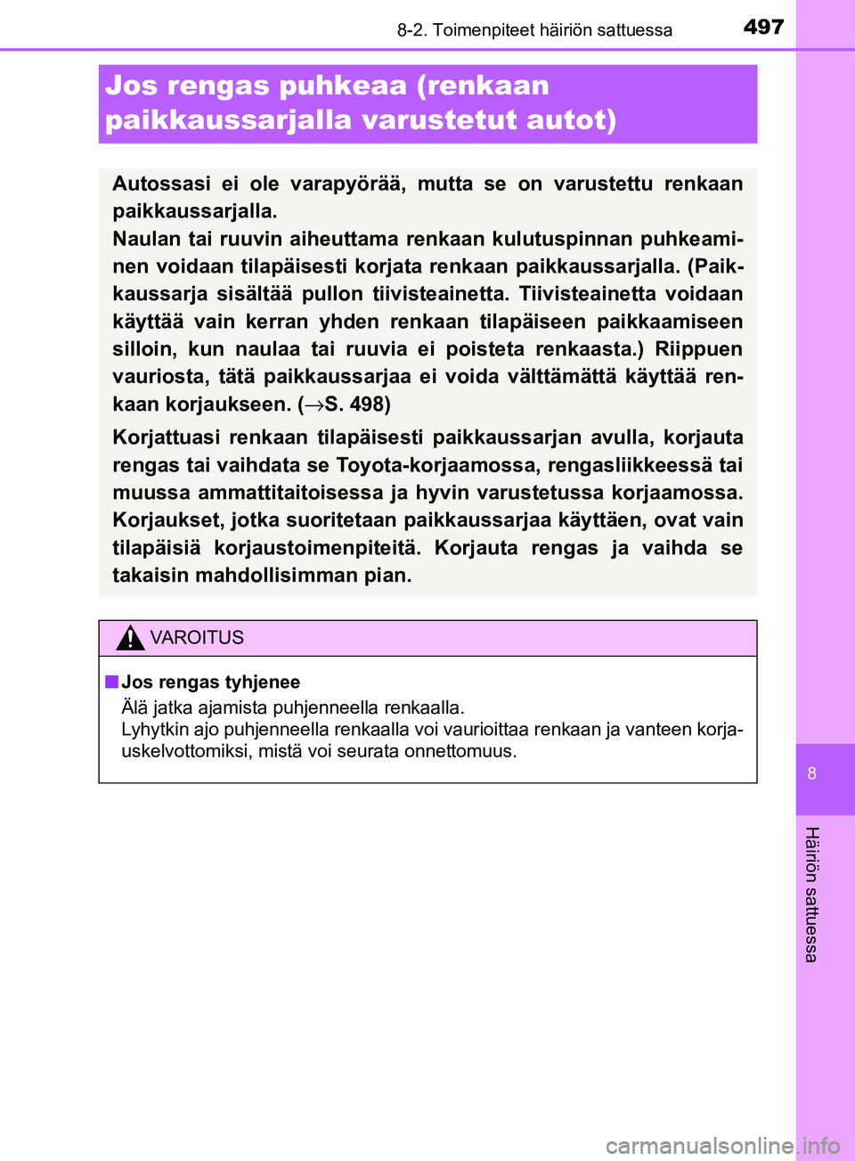 TOYOTA YARIS 2018  Omistajan Käsikirja (in Finnish) 4978-2. Toimenpiteet häiriön sattuessa
8
Häiriön sattuessa
YARIS_HV_OM_Europe_OM52J66FI
Jos rengas puhkeaa (renkaan 
paikkaussarjalla varustetut autot)
Autossasi ei ole varapyörää, mutta se on 