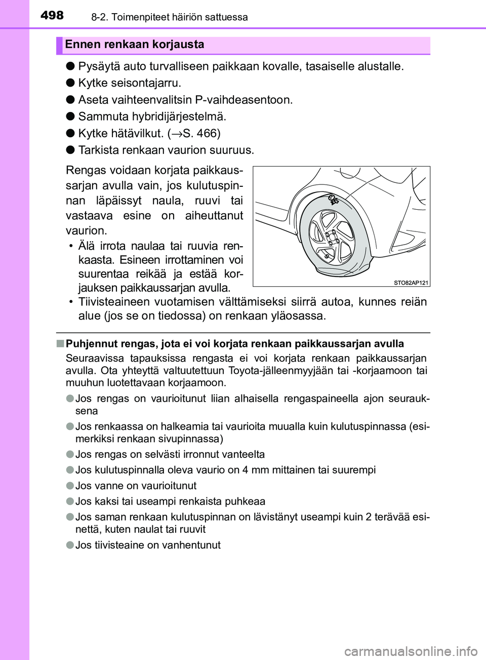 TOYOTA YARIS 2018  Omistajan Käsikirja (in Finnish) 4988-2. Toimenpiteet häiriön sattuessa
YARIS_HV_OM_Europe_OM52J66FI
lPysäytä auto turvalliseen paikkaa n kovalle, tasaiselle alustalle.
l Kytke seisontajarru.
l Aseta vaihteenvalitsin P-vaihdeasen