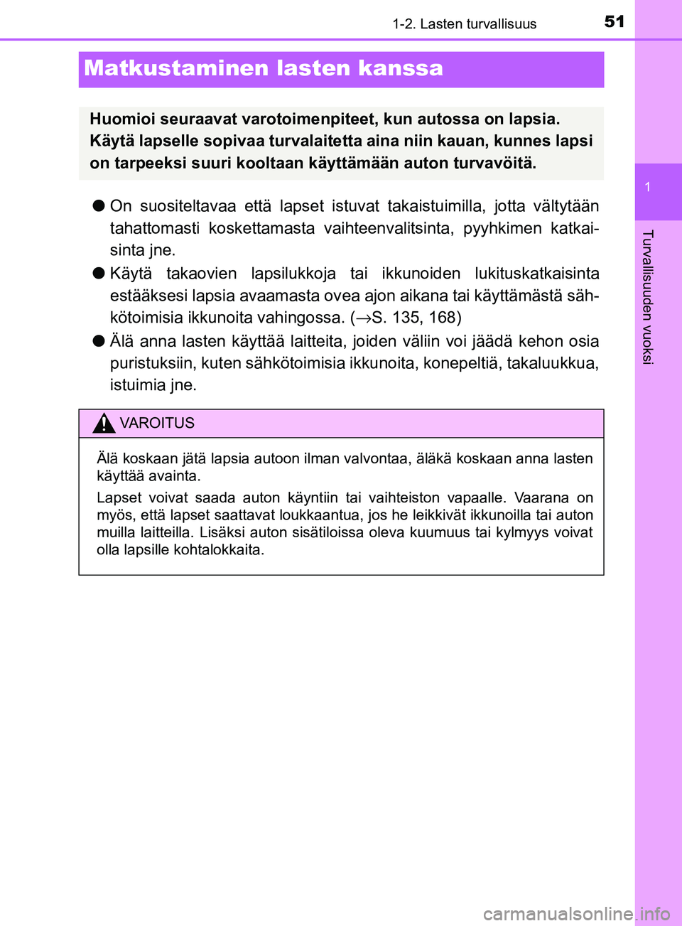 TOYOTA YARIS 2018 Omistajan Käsikirja (in Finnish) 511-2. Lasten turvallisuus
1
Turvallisuuden vuoksi
YARIS_HV_OM_Europe_OM52J66FI
Matkustaminen lasten kanssa
lOn suositeltavaa että lapset istuvat takaistuimilla, jotta vältytään
tahattomasti koske TOYOTA YARIS 2018 Omistajan Käsikirja (in Finnish) 511-2. Lasten turvallisuus
1
Turvallisuuden vuoksi
YARIS_HV_OM_Europe_OM52J66FI
Matkustaminen lasten kanssa
lOn suositeltavaa että lapset istuvat takaistuimilla, jotta vältytään
tahattomasti koske