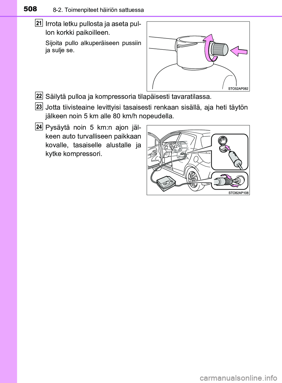 TOYOTA YARIS 2018  Omistajan Käsikirja (in Finnish) 5088-2. Toimenpiteet häiriön sattuessa
YARIS_HV_OM_Europe_OM52J66FI
Irrota letku pullosta ja aseta pul-
lon korkki paikoilleen.
Sijoita pullo alkuperäiseen pussiin
ja sulje se.
Säilytä pulloa ja 