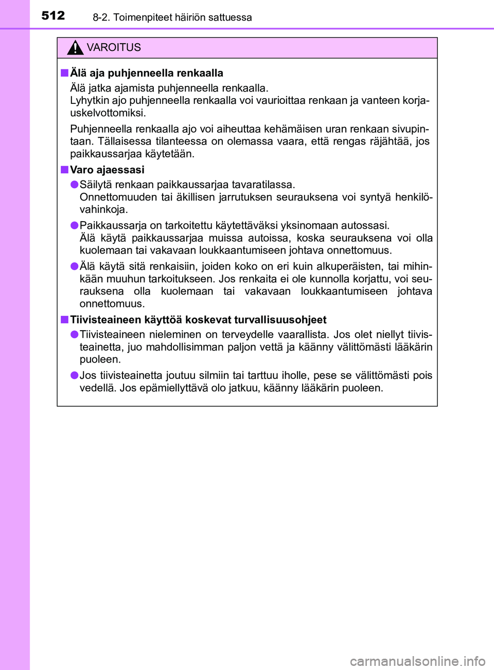 TOYOTA YARIS 2018  Omistajan Käsikirja (in Finnish) 5128-2. Toimenpiteet häiriön sattuessa
YARIS_HV_OM_Europe_OM52J66FI
VAROITUS
n Älä aja puhjenneella renkaalla
Älä jatka ajamista puhjenneella renkaalla.
Lyhytkin ajo puhjenneella renkaalla voi v