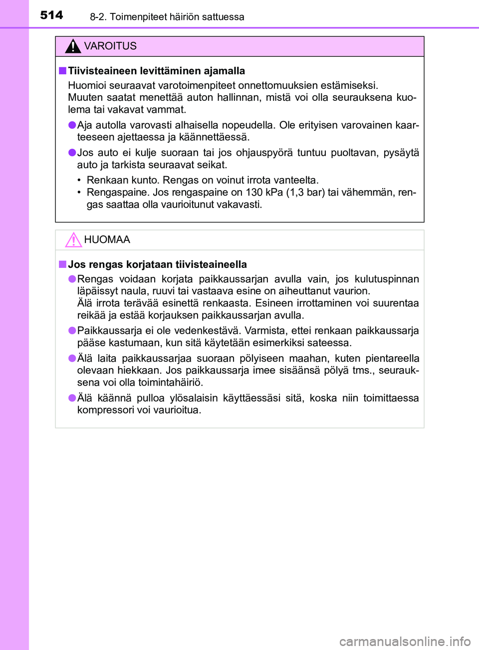 TOYOTA YARIS 2018  Omistajan Käsikirja (in Finnish) 5148-2. Toimenpiteet häiriön sattuessa
YARIS_HV_OM_Europe_OM52J66FI
VAROITUS
n Tiivisteaineen levittäminen ajamalla
Huomioi seuraavat varotoimenpiteet onnettomuuksien estämiseksi. 
Muuten saatat m