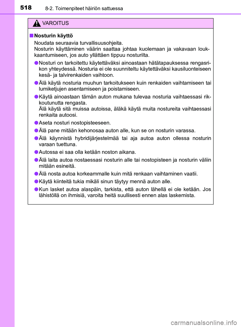 TOYOTA YARIS 2018  Omistajan Käsikirja (in Finnish) 5188-2. Toimenpiteet häiriön sattuessa
YARIS_HV_OM_Europe_OM52J66FI
VAROITUS
n Nosturin käyttö
Noudata seuraavia turvallisuusohjeita. 
Nosturin käyttäminen väärin saattaa johtaa kuolemaan ja v