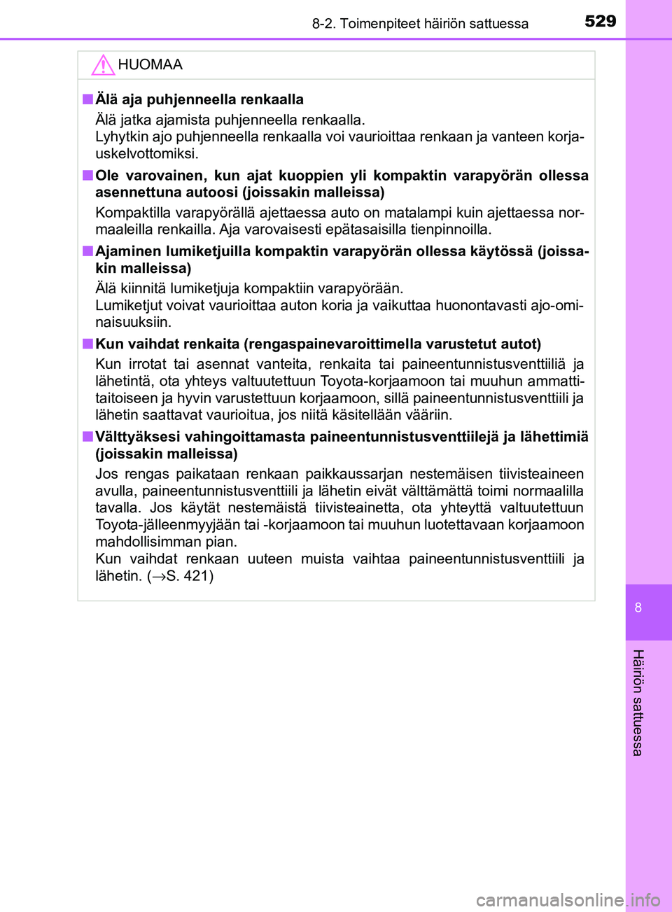 TOYOTA YARIS 2018 Omistajan Käsikirja (in Finnish) 5298-2. Toimenpiteet häiriön sattuessa
8
Häiriön sattuessa
YARIS_HV_OM_Europe_OM52J66FIHUOMAA
n
Älä aja puhjenneella renkaalla
Älä jatka ajamista puhjenneella renkaalla.
Lyhytkin ajo puhjennee TOYOTA YARIS 2018 Omistajan Käsikirja (in Finnish) 5298-2. Toimenpiteet häiriön sattuessa
8
Häiriön sattuessa
YARIS_HV_OM_Europe_OM52J66FIHUOMAA
n
Älä aja puhjenneella renkaalla
Älä jatka ajamista puhjenneella renkaalla.
Lyhytkin ajo puhjennee