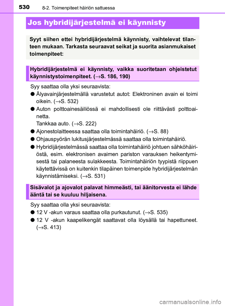 TOYOTA YARIS 2018 Omistajan Käsikirja (in Finnish) 5308-2. Toimenpiteet häiriön sattuessa
YARIS_HV_OM_Europe_OM52J66FI
Jos hybridijärjestelmä ei käynnisty
Syy saattaa olla yksi seuraavista:
lÄlyavainjärjestelmällä varustetut autot: Elektroni TOYOTA YARIS 2018 Omistajan Käsikirja (in Finnish) 5308-2. Toimenpiteet häiriön sattuessa
YARIS_HV_OM_Europe_OM52J66FI
Jos hybridijärjestelmä ei käynnisty
Syy saattaa olla yksi seuraavista:
lÄlyavainjärjestelmällä varustetut autot: Elektroni