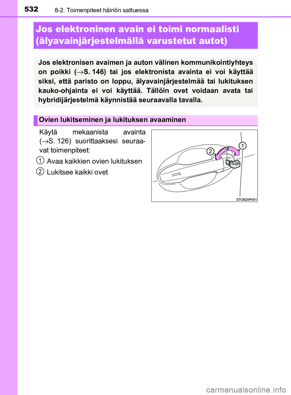 TOYOTA YARIS 2018 Omistajan Käsikirja (in Finnish) 5328-2. Toimenpiteet häiriön sattuessa
YARIS_HV_OM_Europe_OM52J66FI
Jos elektroninen avain ei toimi normaalisti
(älyavainjärjestelmällä varustetut autot)
Käytä mekaanista avainta
(→ S. 126) TOYOTA YARIS 2018 Omistajan Käsikirja (in Finnish) 5328-2. Toimenpiteet häiriön sattuessa
YARIS_HV_OM_Europe_OM52J66FI
Jos elektroninen avain ei toimi normaalisti
(älyavainjärjestelmällä varustetut autot)
Käytä mekaanista avainta
(→ S. 126)