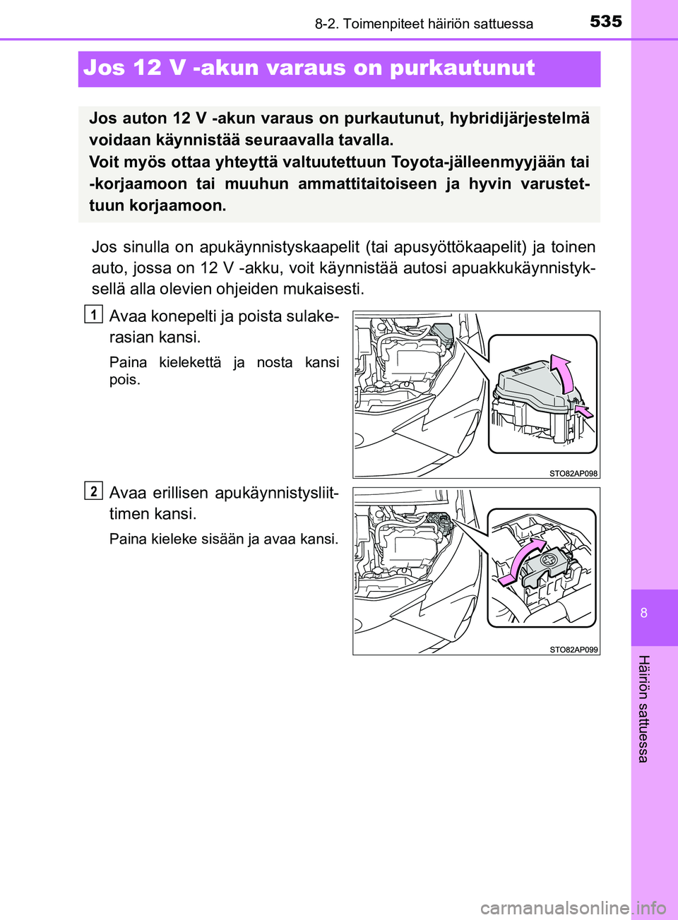 TOYOTA YARIS 2018 Omistajan Käsikirja (in Finnish) 5358-2. Toimenpiteet häiriön sattuessa
8
Häiriön sattuessa
YARIS_HV_OM_Europe_OM52J66FI
Jos 12 V -akun varaus on purkautunut
Jos sinulla on apukäynnistyskaapelit (tai apusyöttökaapelit) ja toi TOYOTA YARIS 2018 Omistajan Käsikirja (in Finnish) 5358-2. Toimenpiteet häiriön sattuessa
8
Häiriön sattuessa
YARIS_HV_OM_Europe_OM52J66FI
Jos 12 V -akun varaus on purkautunut
Jos sinulla on apukäynnistyskaapelit (tai apusyöttökaapelit) ja toi