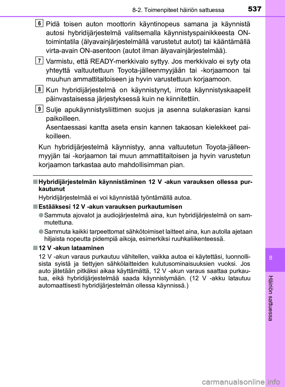 TOYOTA YARIS 2018 Omistajan Käsikirja (in Finnish) 5378-2. Toimenpiteet häiriön sattuessa
8
Häiriön sattuessa
YARIS_HV_OM_Europe_OM52J66FI
Pidä toisen auton moottorin käyntinopeus samana ja käynnistä
autosi hybridijärjestelmä valitsemalla kà TOYOTA YARIS 2018 Omistajan Käsikirja (in Finnish) 5378-2. Toimenpiteet häiriön sattuessa
8
Häiriön sattuessa
YARIS_HV_OM_Europe_OM52J66FI
Pidä toisen auton moottorin käyntinopeus samana ja käynnistä
autosi hybridijärjestelmä valitsemalla kÃ