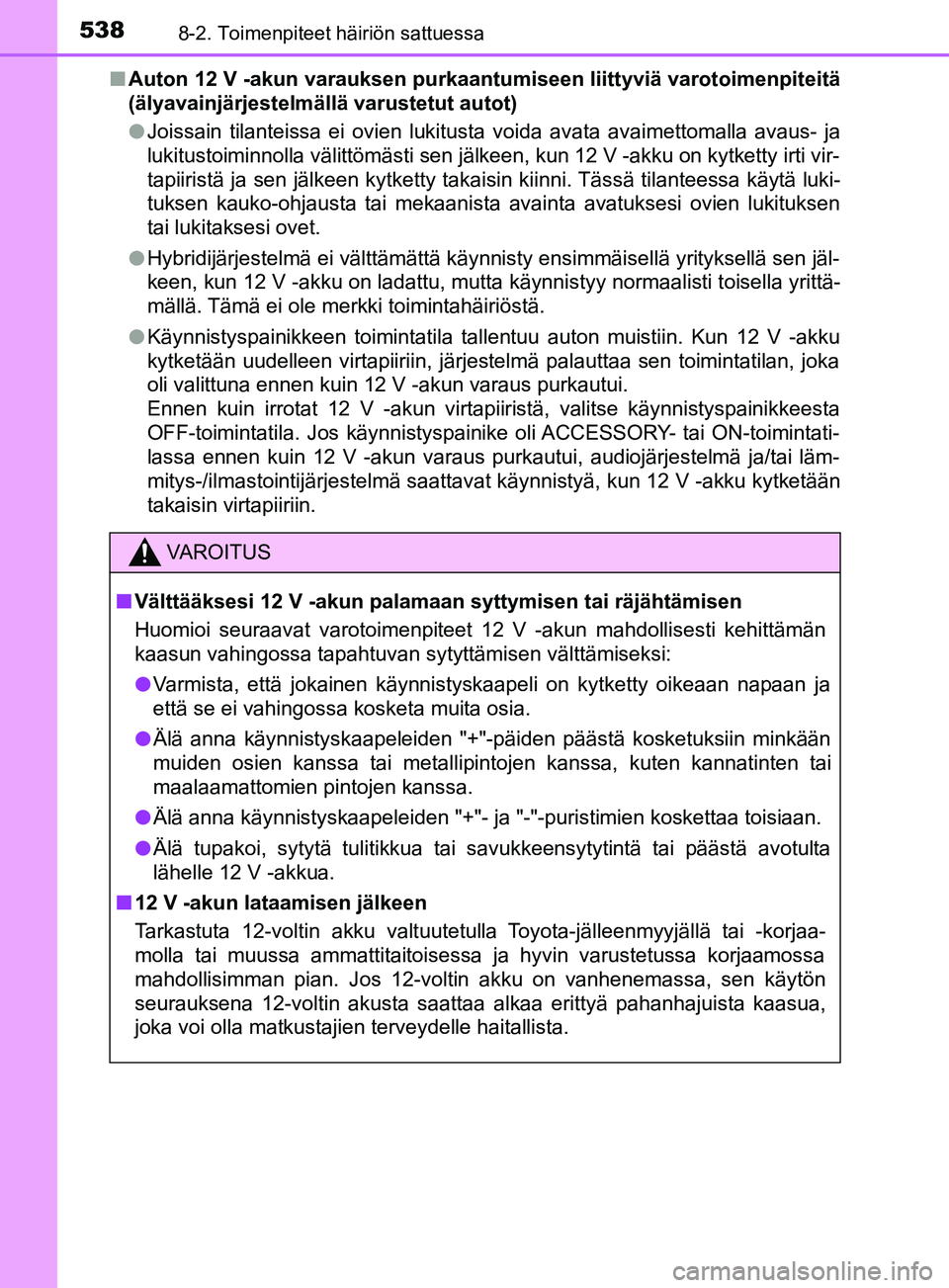 TOYOTA YARIS 2018 Omistajan Käsikirja (in Finnish) 5388-2. Toimenpiteet häiriön sattuessa
YARIS_HV_OM_Europe_OM52J66FIn
Auton 12 V -akun varauksen purkaantu miseen liittyviä varotoimenpiteitä
(älyavainjärjestelmällä varustetut autot)
l Joissai TOYOTA YARIS 2018 Omistajan Käsikirja (in Finnish) 5388-2. Toimenpiteet häiriön sattuessa
YARIS_HV_OM_Europe_OM52J66FIn
Auton 12 V -akun varauksen purkaantu miseen liittyviä varotoimenpiteitä
(älyavainjärjestelmällä varustetut autot)
l Joissai