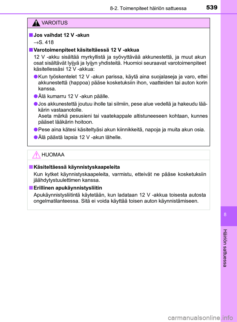 TOYOTA YARIS 2018 Omistajan Käsikirja (in Finnish) 5398-2. Toimenpiteet häiriön sattuessa
8
Häiriön sattuessa
YARIS_HV_OM_Europe_OM52J66FI
VAROITUS
n Jos vaihdat 12 V -akun
→ S. 418
n Varotoimenpiteet käsiteltäessä 12 V -akkua
12 V -akku sisà TOYOTA YARIS 2018 Omistajan Käsikirja (in Finnish) 5398-2. Toimenpiteet häiriön sattuessa
8
Häiriön sattuessa
YARIS_HV_OM_Europe_OM52J66FI
VAROITUS
n Jos vaihdat 12 V -akun
→ S. 418
n Varotoimenpiteet käsiteltäessä 12 V -akkua
12 V -akku sisÃ