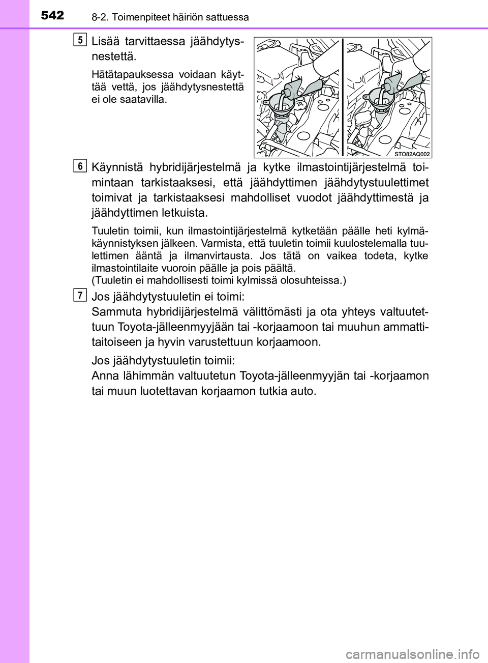 TOYOTA YARIS 2018 Omistajan Käsikirja (in Finnish) 5428-2. Toimenpiteet häiriön sattuessa
YARIS_HV_OM_Europe_OM52J66FI
Lisää tarvittaessa jäähdytys-
nestettä.
Hätätapauksessa voidaan käyt-
tää vettä, jos jäähdytysnestettä
ei ole saatav TOYOTA YARIS 2018 Omistajan Käsikirja (in Finnish) 5428-2. Toimenpiteet häiriön sattuessa
YARIS_HV_OM_Europe_OM52J66FI
Lisää tarvittaessa jäähdytys-
nestettä.
Hätätapauksessa voidaan käyt-
tää vettä, jos jäähdytysnestettä
ei ole saatav