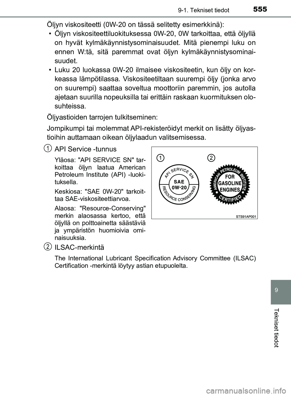 TOYOTA YARIS 2018  Omistajan Käsikirja (in Finnish) 5559-1. Tekniset tiedot
9
Tekniset tiedot
YARIS_HV_OM_Europe_OM52J66FI
Öljyn viskositeetti (0W-20 on tässä selitetty esimerkkinä):• Öljyn viskositeettiluokit uksessa 0W-20, 0W tarkoittaa, että