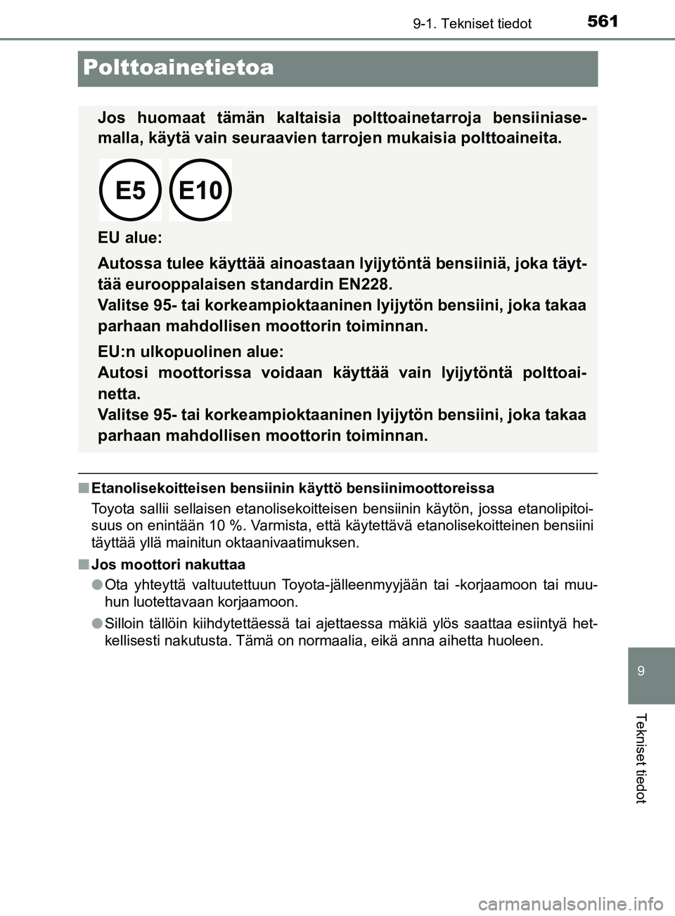 TOYOTA YARIS 2018  Omistajan Käsikirja (in Finnish) 5619-1. Tekniset tiedot
9
Tekniset tiedot
YARIS_HV_OM_Europe_OM52J66FI
Polttoainetietoa
nEtanolisekoitteisen bensiinin käyttö bensiinimoottoreissa
Toyota sallii sellaisen etanolisekoitteisen bensiin
