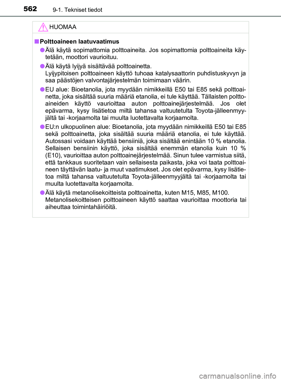 TOYOTA YARIS 2018  Omistajan Käsikirja (in Finnish) 5629-1. Tekniset tiedot
YARIS_HV_OM_Europe_OM52J66FIHUOMAA
n
Polttoaineen laatuvaatimus
l Älä käytä sopimattomia polttoaineita. Jos sopimattomia polttoaineita käy-
tetään, moottori vaurioituu.
