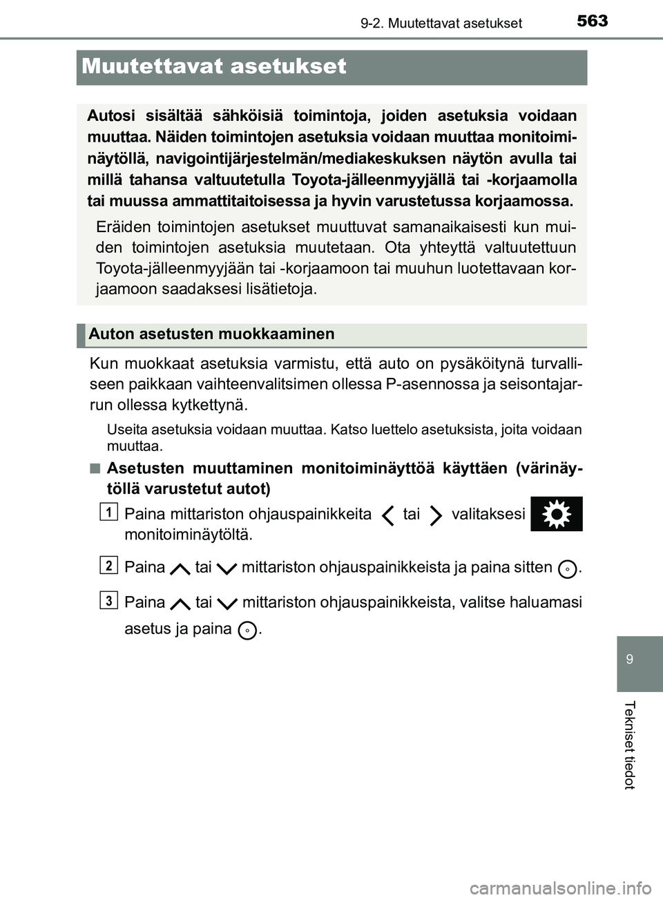 TOYOTA YARIS 2018  Omistajan Käsikirja (in Finnish) 5639-2. Muutettavat asetukset
9
Tekniset tiedot
YARIS_HV_OM_Europe_OM52J66FI
Muutettavat asetukset
Kun muokkaat asetuksia varmistu, että auto on pysäköitynä turvalli-
seen paikkaan vaihteenvalitsi