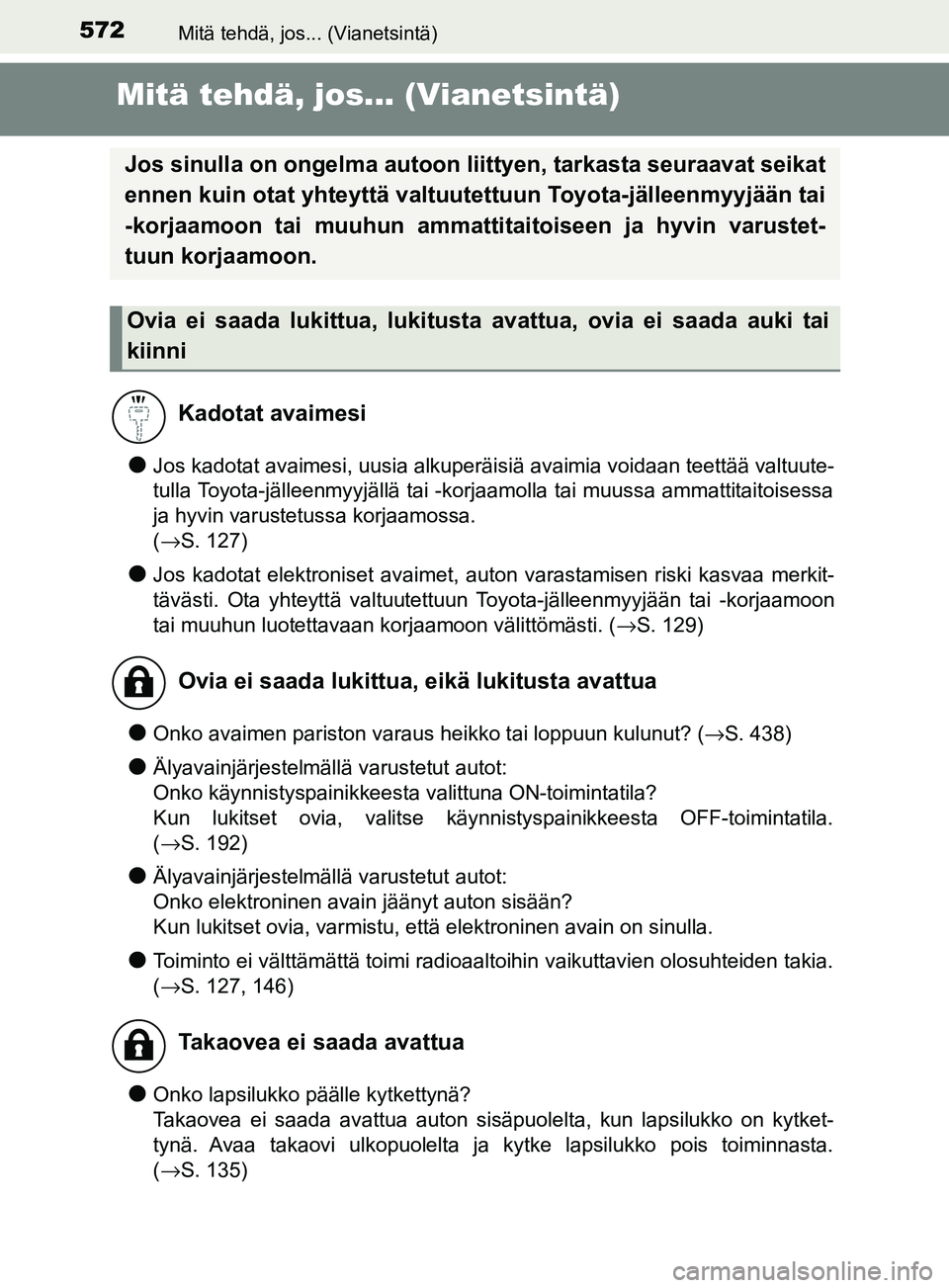 TOYOTA YARIS 2018  Omistajan Käsikirja (in Finnish) 572Mitä tehdä, jos... (Vianetsintä)
YARIS_HV_OM_Europe_OM52J66FI
Mitä tehdä, jos... (Vianetsintä)
lJos kadotat avaimesi, uusia alkuperäisiä avaimia voidaan teettää valtuute-
tulla Toyota-jä