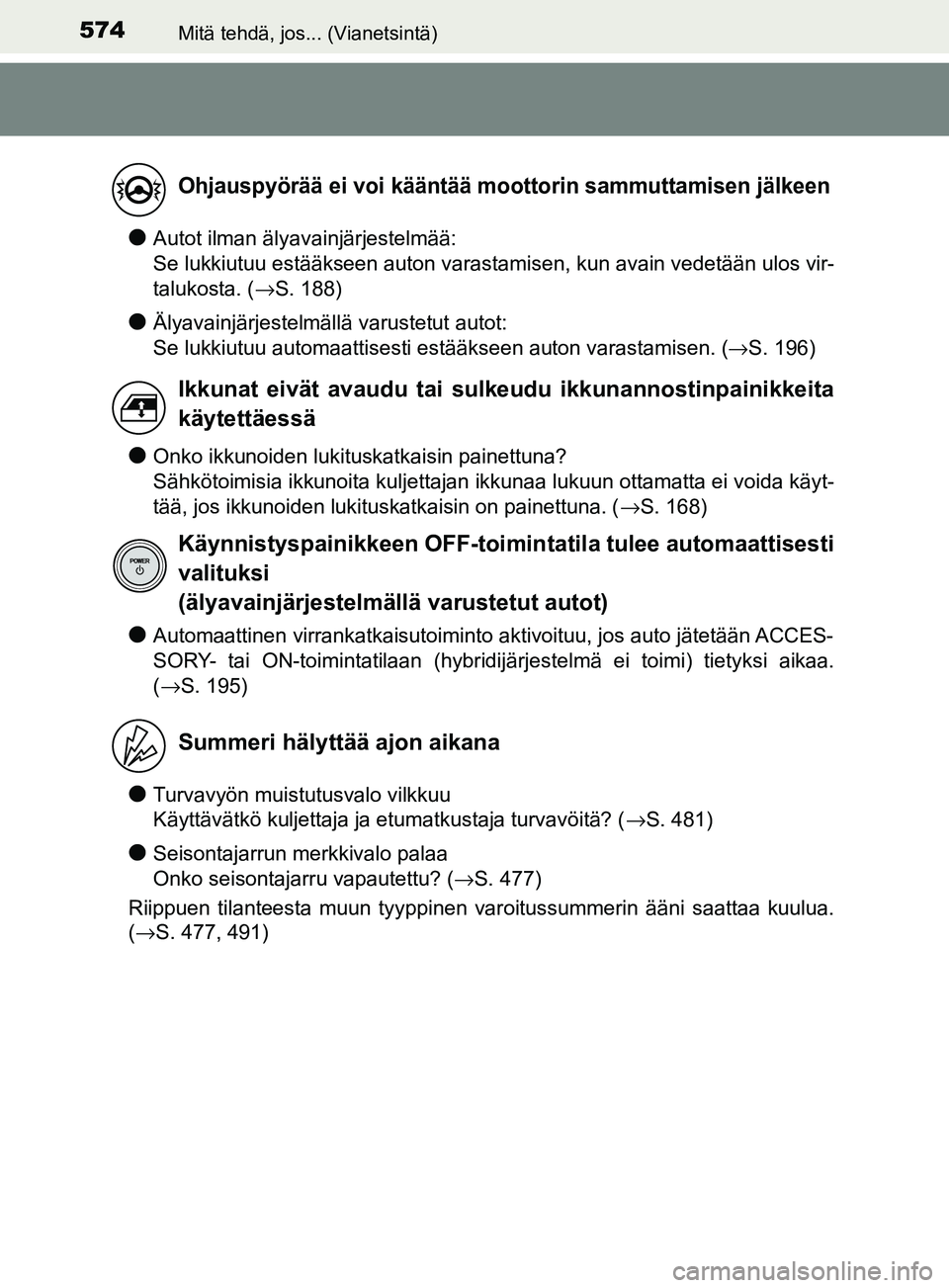 TOYOTA YARIS 2018  Omistajan Käsikirja (in Finnish) 574Mitä tehdä, jos... (Vianetsintä)
YARIS_HV_OM_Europe_OM52J66FI
lAutot ilman älyavainjärjestelmää: 
Se lukkiutuu estääkseen auton varastamisen, kun avain vedetään ulos vir-
talukosta. (→
