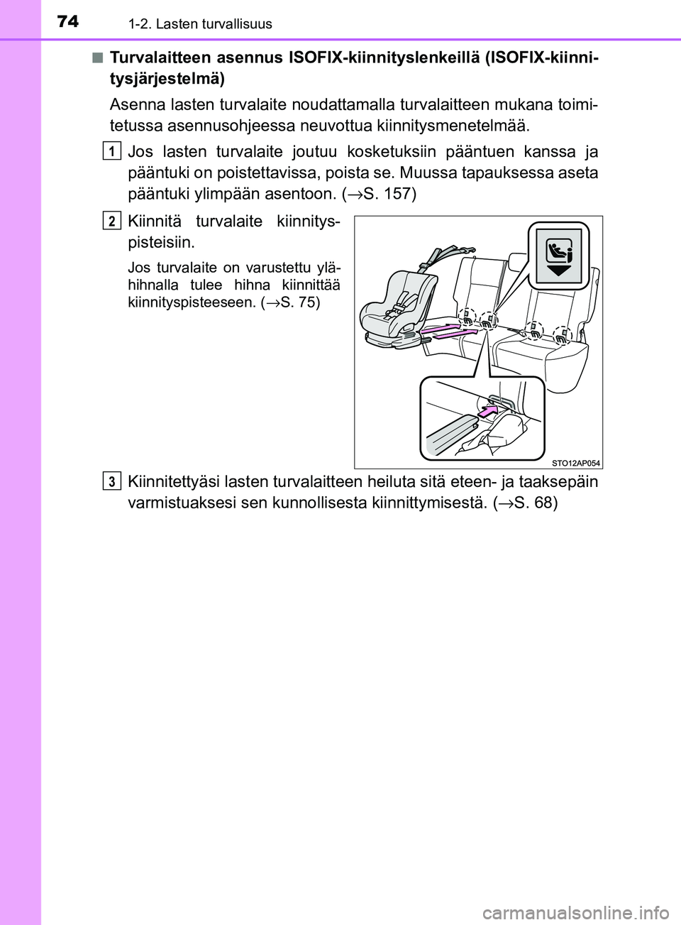 TOYOTA YARIS 2018  Omistajan Käsikirja (in Finnish) 741-2. Lasten turvallisuus
YARIS_HV_OM_Europe_OM52J66FIn
Turvalaitteen asennus ISOFIX-kiinnityslenkeillä (ISOFIX-kiinni-
tysjärjestelmä)
Asenna lasten turvalaite noudattama
lla turvalaitteen mukana