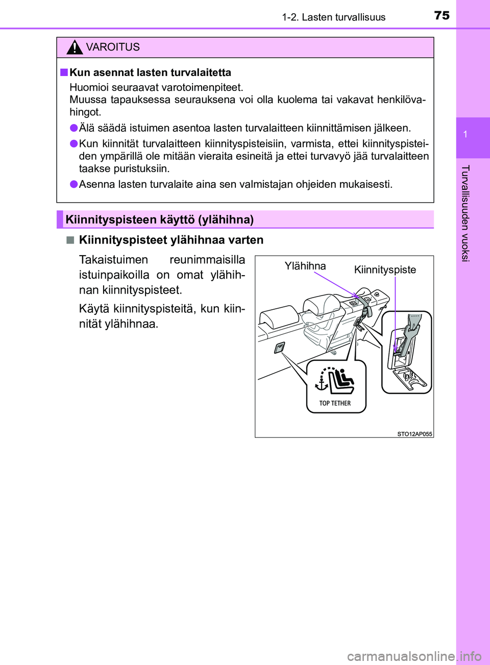 TOYOTA YARIS 2018  Omistajan Käsikirja (in Finnish) 751-2. Lasten turvallisuus
1
Turvallisuuden vuoksi
YARIS_HV_OM_Europe_OM52J66FIn
Kiinnityspisteet ylähihnaa varten
Takaistuimen reunimmaisilla
istuinpaikoilla on omat ylähih-
nan kiinnityspisteet.
K