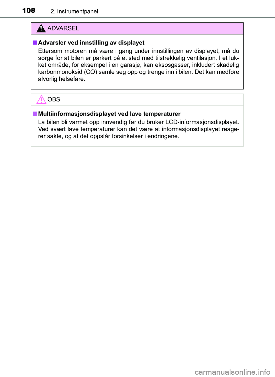 TOYOTA YARIS 2018  Instruksjoner for bruk (in Norwegian) 1082. Instrumentpanel
YARIS_HV_OM_Europe_OM52J66NO
ADVARSEL
n Advarsler ved innstilling av displayet
Ettersom motoren må være i gang under innstillingen av displayet, må du
sørge for at bilen er p