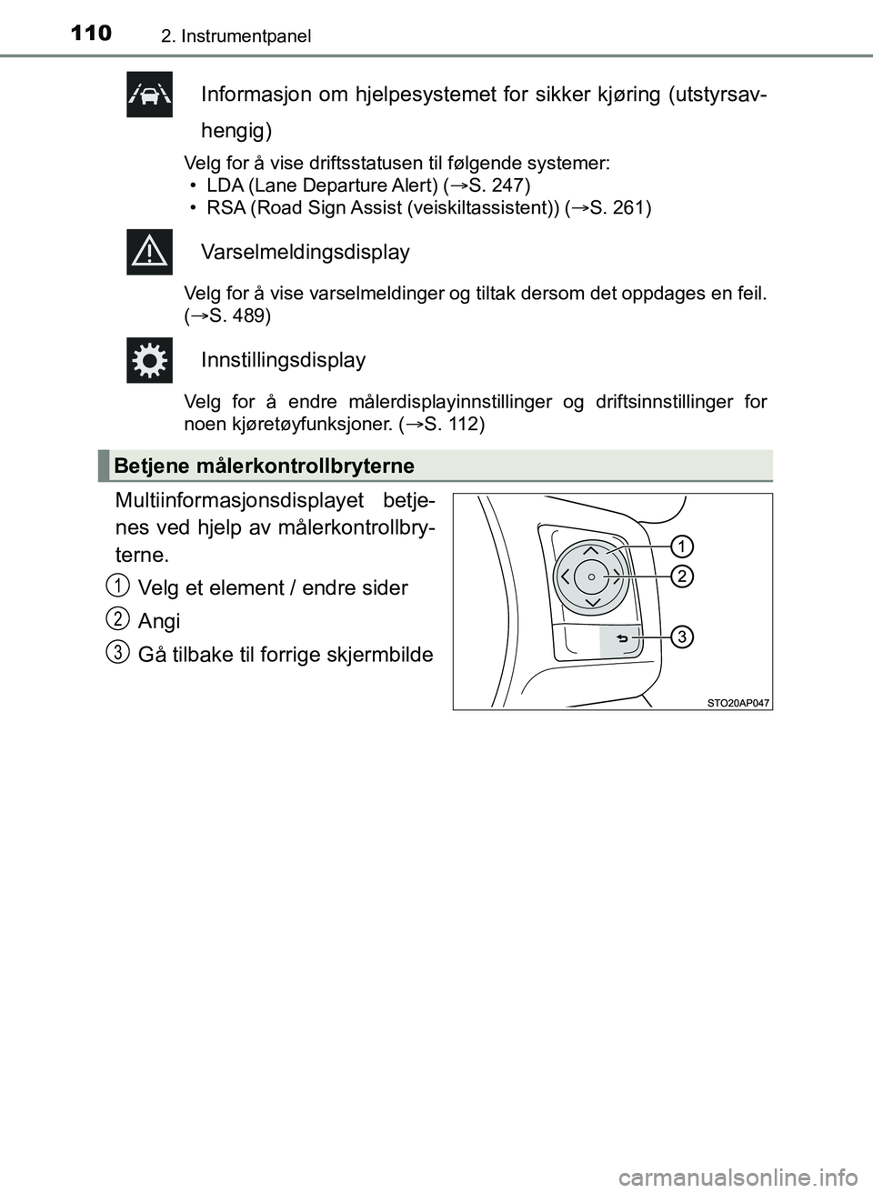 TOYOTA YARIS 2018  Instruksjoner for bruk (in Norwegian) 1102. Instrumentpanel
YARIS_HV_OM_Europe_OM52J66NO
Informasjon om hjelpesystemet for sikker kjøring (utstyrsav-
hengig)
Velg for å vise driftsstatusen til følgende systemer: • LDA (Lane Departure