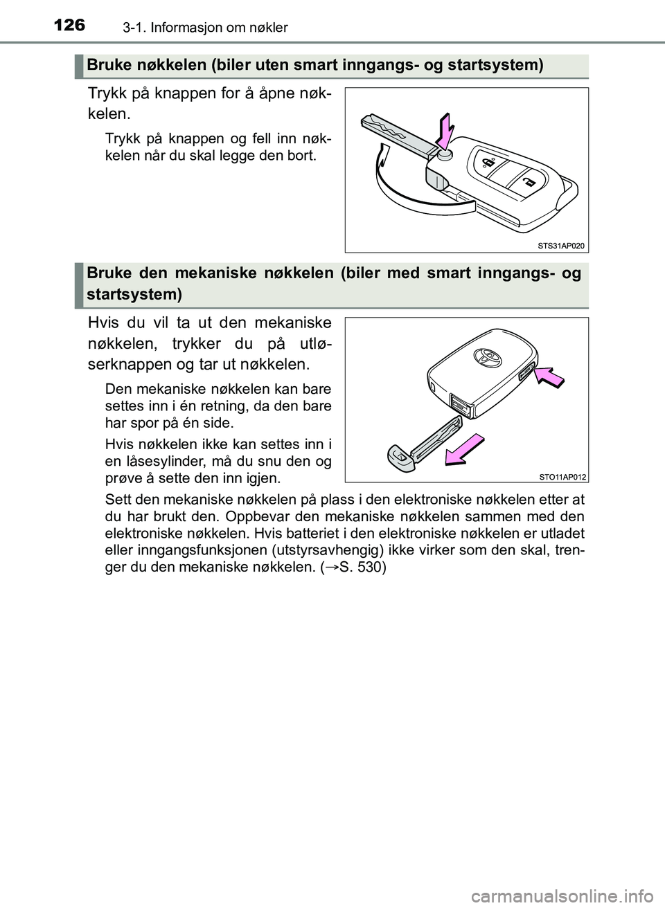 TOYOTA YARIS 2018 Instruksjoner for bruk (in Norwegian) 1263-1. Informasjon om nøkler
YARIS_HV_OM_Europe_OM52J66NO
Trykk på knappen for å åpne nøk-
kelen.
Trykk på knappen og fell inn nøk-
kelen når du skal legge den bort.
Hvis du vil ta ut den mek TOYOTA YARIS 2018 Instruksjoner for bruk (in Norwegian) 1263-1. Informasjon om nøkler
YARIS_HV_OM_Europe_OM52J66NO
Trykk på knappen for å åpne nøk-
kelen.
Trykk på knappen og fell inn nøk-
kelen når du skal legge den bort.
Hvis du vil ta ut den mek