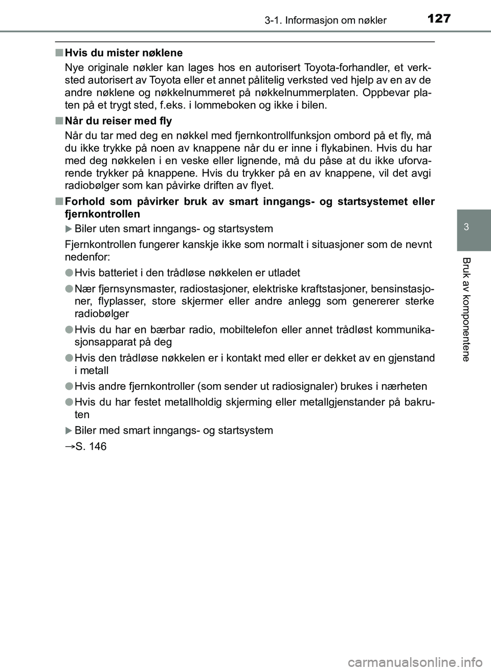 TOYOTA YARIS 2018 Instruksjoner for bruk (in Norwegian) 1273-1. Informasjon om nøkler
3
Bruk av komponentene
YARIS_HV_OM_Europe_OM52J66NO
nHvis du mister nøklene
Nye originale nøkler kan lages hos en autorisert Toyota-forhandler, et verk-
sted autoriser TOYOTA YARIS 2018 Instruksjoner for bruk (in Norwegian) 1273-1. Informasjon om nøkler
3
Bruk av komponentene
YARIS_HV_OM_Europe_OM52J66NO
nHvis du mister nøklene
Nye originale nøkler kan lages hos en autorisert Toyota-forhandler, et verk-
sted autoriser
