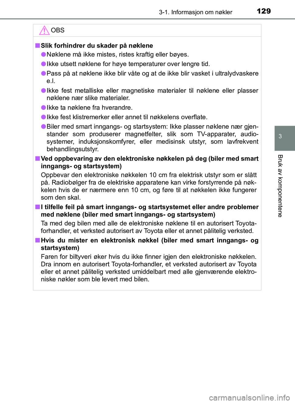 TOYOTA YARIS 2018 Instruksjoner for bruk (in Norwegian) 1293-1. Informasjon om nøkler
3
Bruk av komponentene
YARIS_HV_OM_Europe_OM52J66NOOBS
n
Slik forhindrer du skader på nøklene
l Nøklene må ikke mistes, ristes kraftig eller bøyes.
l Ikke utsett n TOYOTA YARIS 2018 Instruksjoner for bruk (in Norwegian) 1293-1. Informasjon om nøkler
3
Bruk av komponentene
YARIS_HV_OM_Europe_OM52J66NOOBS
n
Slik forhindrer du skader på nøklene
l Nøklene må ikke mistes, ristes kraftig eller bøyes.
l Ikke utsett n