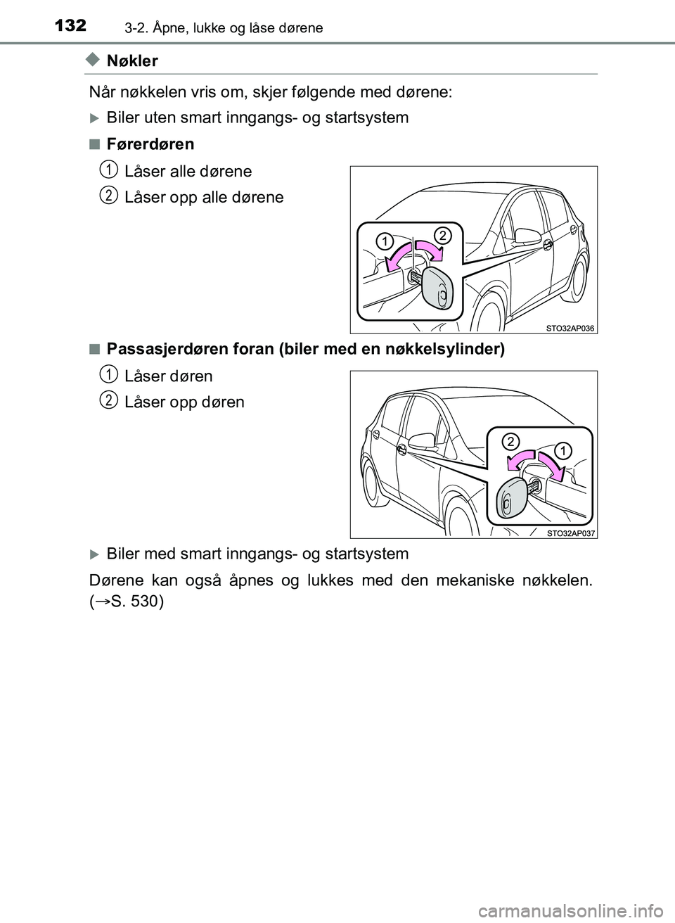 TOYOTA YARIS 2018 Instruksjoner for bruk (in Norwegian) 1323-2. Åpne, lukke og låse dørene
YARIS_HV_OM_Europe_OM52J66NO
uNøkler
Når nøkkelen vris om, skjer følgende med dørene:
Biler uten smart inngangs- og startsystem
nFørerdøren Låser alle TOYOTA YARIS 2018 Instruksjoner for bruk (in Norwegian) 1323-2. Åpne, lukke og låse dørene
YARIS_HV_OM_Europe_OM52J66NO
uNøkler
Når nøkkelen vris om, skjer følgende med dørene:
Biler uten smart inngangs- og startsystem
nFørerdøren Låser alle